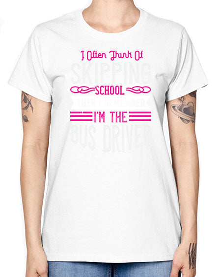 i often think of skipping school then i remember Im the bus driver Style 917# - Bus Driver -  Missy T-Shirt