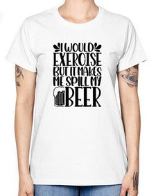 i would exercise but it makes 1171# - beer -  Missy T-Shirt