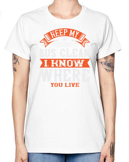 keep my bus clean i know where you live Style 1031# - Bus Driver -  Missy T-Shirt