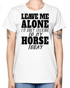 leave me alone im only talking to my horse - horse -  Missy T-Shirt