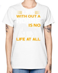 life without a horse is no life at all Style 2# - horse -  Missy T-Shirt