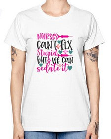 nurses cant fix stupid but we can sedate it Style 1237# - nurse -  Missy T-Shirt