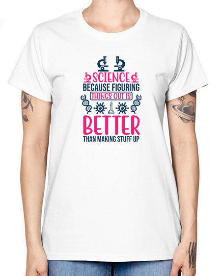 science because figuring things out is better than making stuff up 144# - general science -  Missy T-Shirt