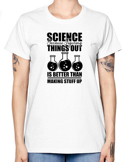 science because figuring things out is better than making stuff up 148# - general science -  Missy T-Shirt