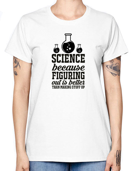 science because figuring things out is better than making stuff up 149# - general science -  Missy T-Shirt