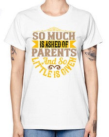 so much is asked of parents and so little is given 564# - parents day -  Missy T-Shirt