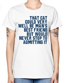 that cat could very well be mans bestfriend but would never stop - cats -  Missy T-Shirt