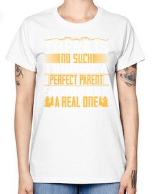 there is no such thing as a perfect parent so just be a real one 607# - parents day -  Missy T-Shirt