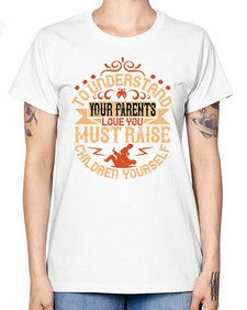 to understand your parents love you must raise children yourself 641# - parents day -  Missy T-Shirt