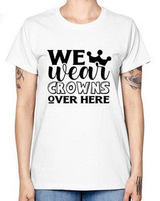 we wear crouwns over here 1218# - sarcastic -  Missy T-Shirt