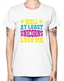 well at least unicorns love me 547# - unicorn -  Missy T-Shirt