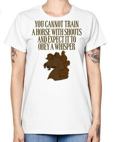 you cannot train a horse with shouts - horse -  Missy T-Shirt