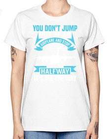 you dont jump out of an airplane and stop halfway  52# - airplane -  Missy T-Shirt