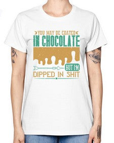 you may be coated in chocolate but im dipped in shit 510# - chocolate -  Missy T-Shirt