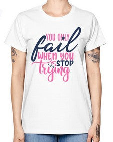 you only fail when you stop trying Style 57# - motivation -  Missy T-Shirt