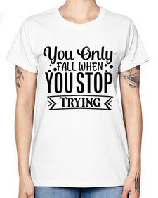 you only fall when you stop trying Style 56# - motivation -  Missy T-Shirt
