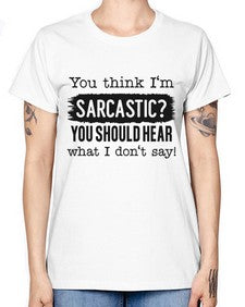 you think Im sarcastic you should hear what I dont say 1269# - funny -  Missy T-Shirt