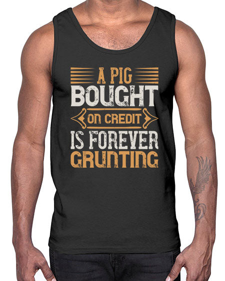A pig bought on credit is forever grunting Style 105#- pig- Cotton Tank