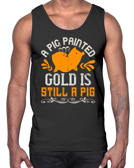 A pig painted gold is still a pig Style 103#- pig- Cotton Tank