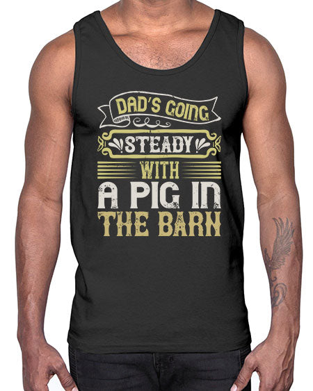 Dad’s going steady with a pig in the barn Style 90#- pig- Cotton Tank