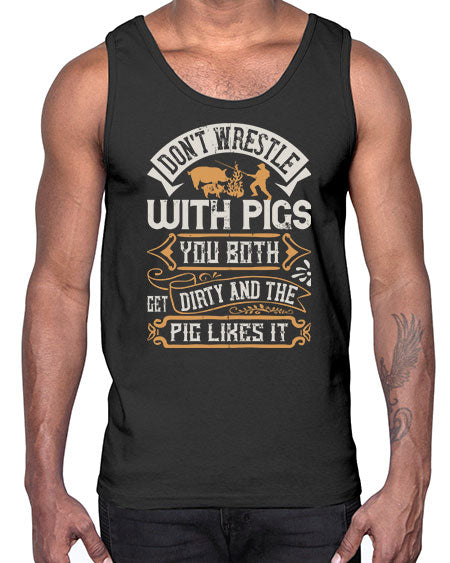 Don’t wrestle with pigs You both get dirty and the pig likes it Style 86#- pig- Cotton Tank