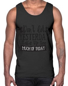 Dont let Yeasterday Take Up Too Much Of Today Style 120#- motivation- Cotton Tank