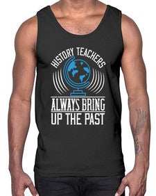 History Teachers Always Bring Up The Past Style 837#- teacher- Cotton Tank