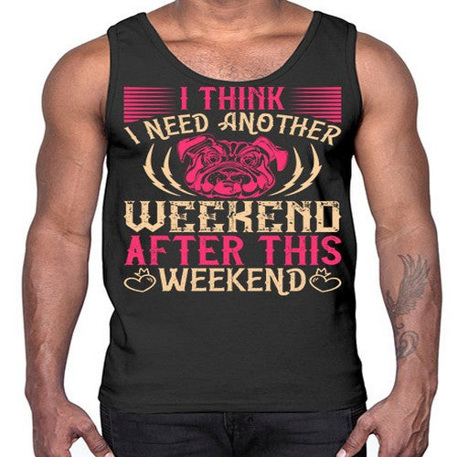 I Think I Need Another Weekend After This Weekend Style 41#- dogs- Cotton Tank