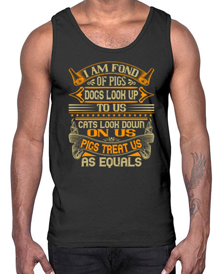 I am fond of pigs Dogs look up to us Cats look down on us Pigs treat us as equals Style 83#- pig- Cotton Tank