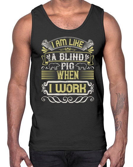 I am like a blind pig when I workk Style 79#- pig- Cotton Tank