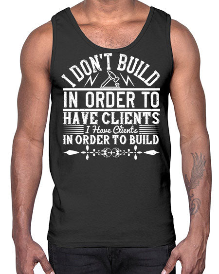 I dont build in order to have clients I have clients in order to build Style 192#- architect- Cotton Tank