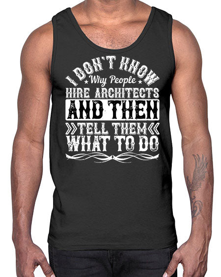 I dont know why people hire architects and then tell them what to do Style 193#- architect- Cotton Tank