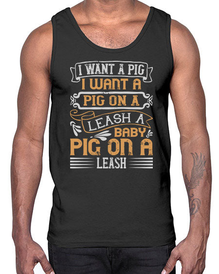 I want a pig I want a pig on a leash A baby pig on a leash Style 66#- pig- Cotton Tank