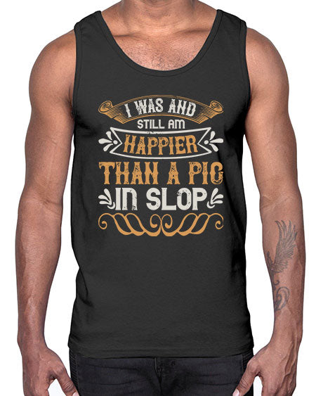 I was and still am happier than a pig in slop Style 64#- pig- Cotton Tank