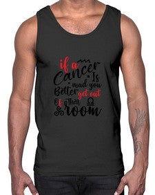 If A Cancer Is Mad You Better Get Out Of That Room 250#- cancer- Cotton Tank