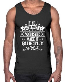 If you must make a noise make it quietly 45#- funny- Cotton Tank