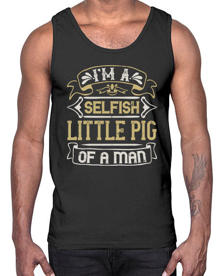Im a selfish little pig of a mann Style 60#- pig- Cotton Tank