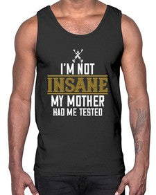 Im not insane My mother had me tested 52#- funny- Cotton Tank