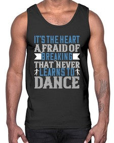 Its the heart afraid of breaking that never learns to dance 26#- dance2- Cotton Tank