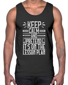 Keep calm and pretend its on the lesson plan Style 1022#- teacher- Cotton Tank