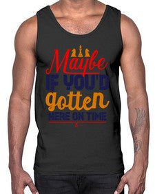 Maybe if youd gotten here on time 138#- chess- Cotton Tank