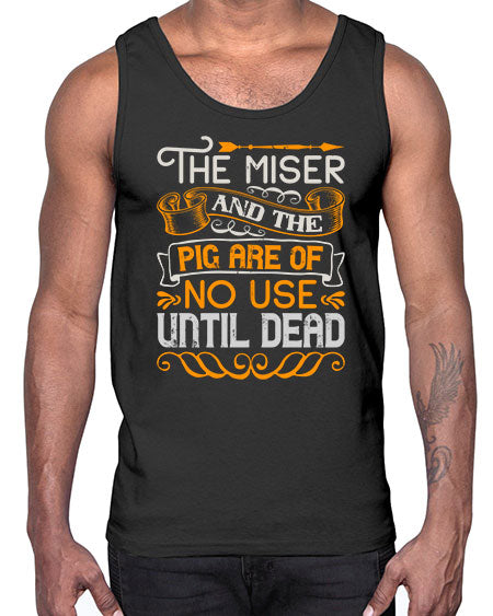 The miser and the pig are of no use until dead Style 23#- pig- Cotton Tank