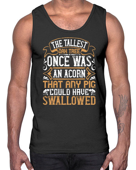 The tallest oak tree once was an acorn that any pig could have swallowed Style 19#- pig- Cotton Tank