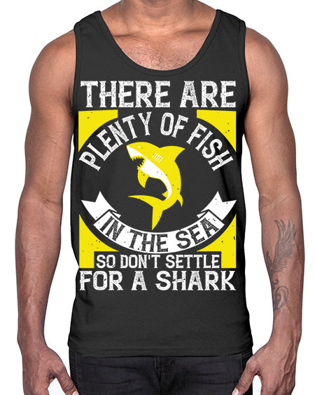 There are plenty of fish in the sea so dont settle for a shark Style 16#- shark-fish- Cotton Tank
