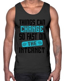 Things can change so fast on the internet 47#- internet- Cotton Tank