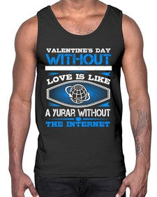 Valentines day without your love is like a year without the Internet 43#- internet- Cotton Tank