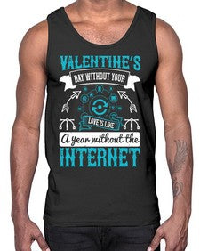 Valentines day without your love is like a year without the Internet 44#- internet- Cotton Tank