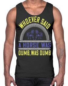 Whoever said a horse was dumb was dumb Style 13#- horse- Cotton Tank