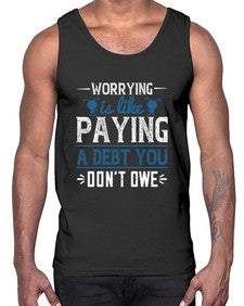 Worrying is like paying a debt you dont owe 110#- funny- Cotton Tank