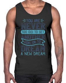 You are never too old to set another goal or to dream a new dream 1016#- general school- Cotton Tank
